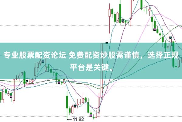 专业股票配资论坛 免费配资炒股需谨慎，选择正规平台是关键。