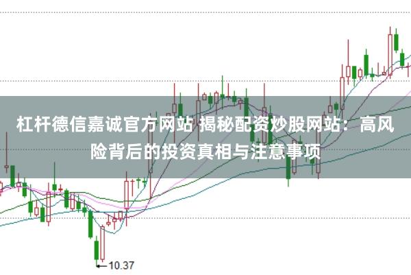 杠杆德信嘉诚官方网站 揭秘配资炒股网站：高风险背后的投资真相与注意事项