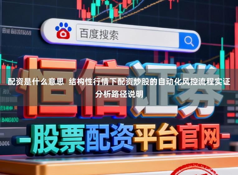 配资是什么意思  结构性行情下配资炒股的自动化风控流程实证分析路径说明