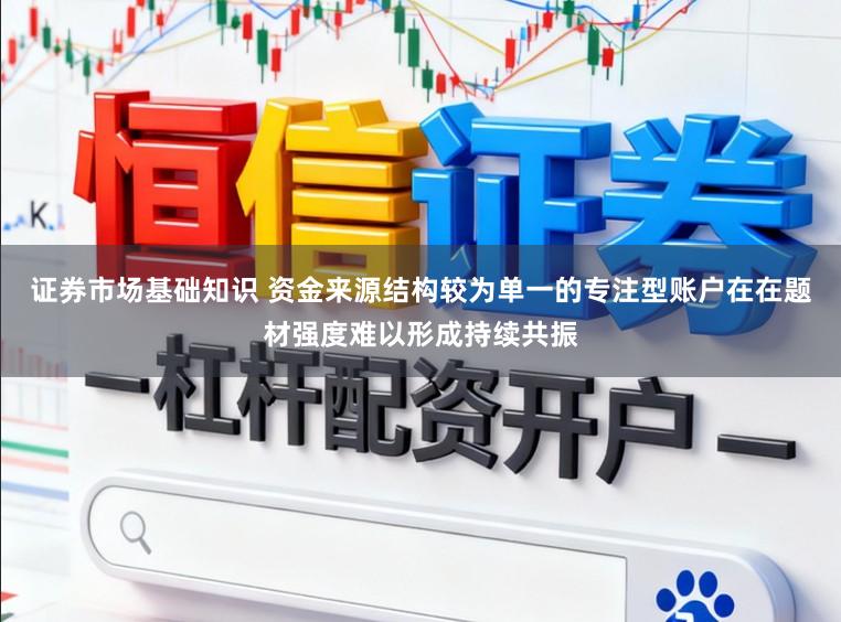 证券市场基础知识 资金来源结构较为单一的专注型账户在在题材强度难以形成持续共振