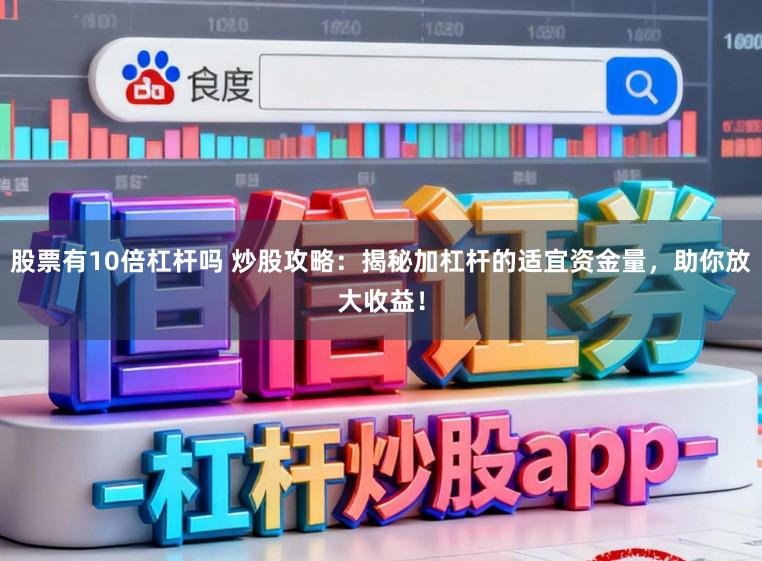 股票有10倍杠杆吗 炒股攻略：揭秘加杠杆的适宜资金量，助你放大收益！