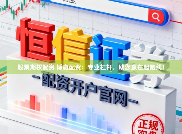 股票期权配资 博赢配资：专业杠杆，助您赢在起跑线！