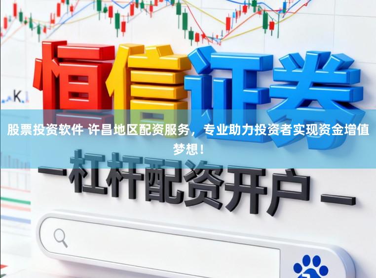 股票投资软件 许昌地区配资服务，专业助力投资者实现资金增值梦想！