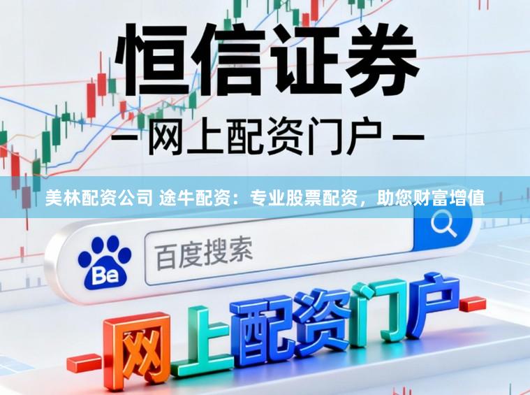 美林配资公司 途牛配资：专业股票配资，助您财富增值