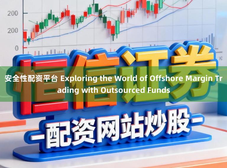 安全性配资平台 Exploring the World of Offshore Margin Trading with Outsourced Funds